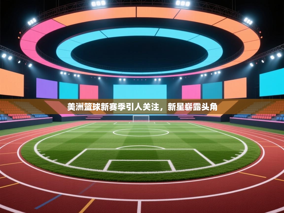 美洲篮球新赛季引人关注,新星崭露头角 第2张